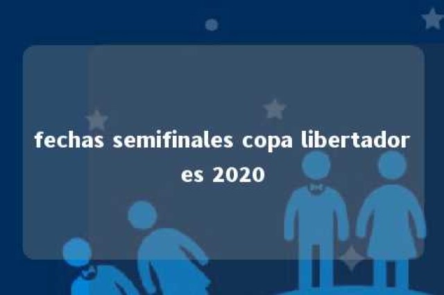 fechas semifinales copa libertadores 2020 