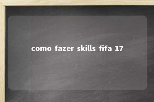 como fazer skills fifa 17 