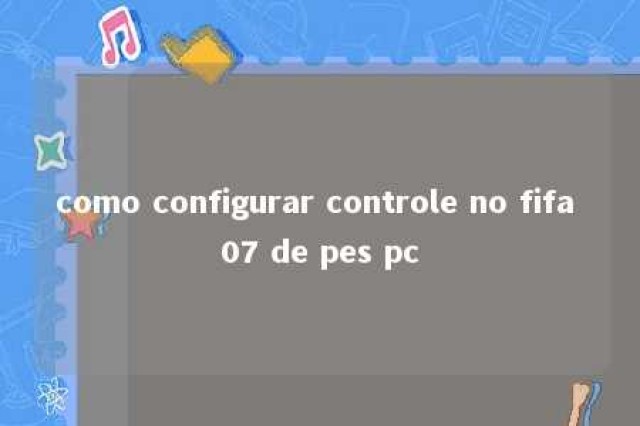 como configurar controle no fifa 07 de pes pc 