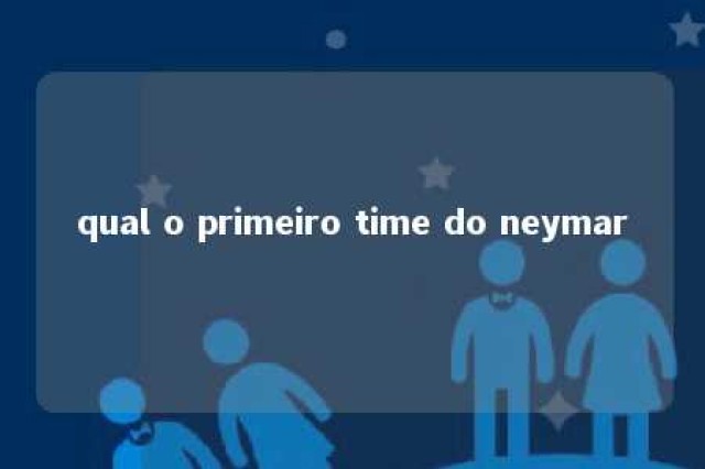 qual o primeiro time do neymar 