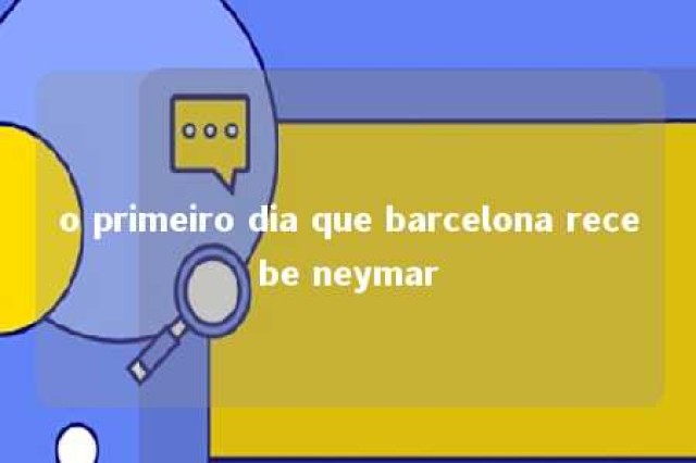 o primeiro dia que barcelona recebe neymar 