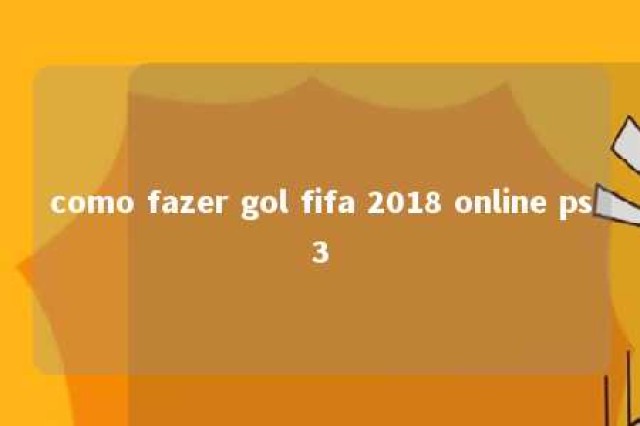 como fazer gol fifa 2018 online ps3 