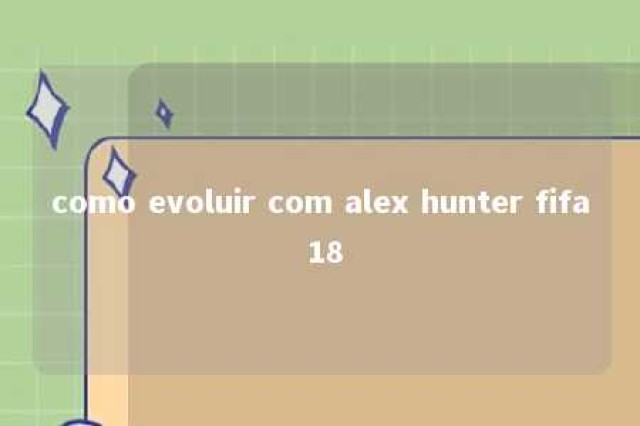 como evoluir com alex hunter fifa 18 