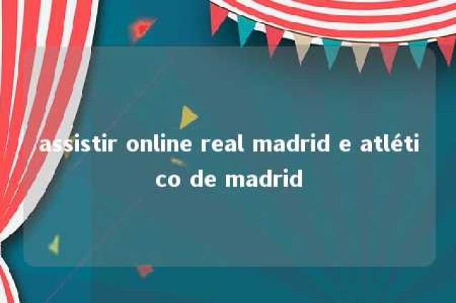 assistir online real madrid e atlético de madrid 