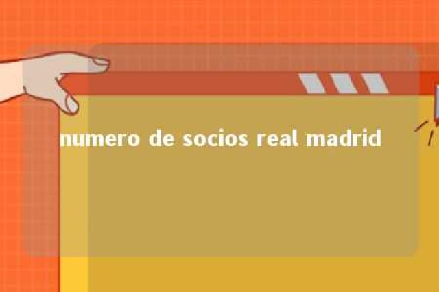 numero de socios real madrid 