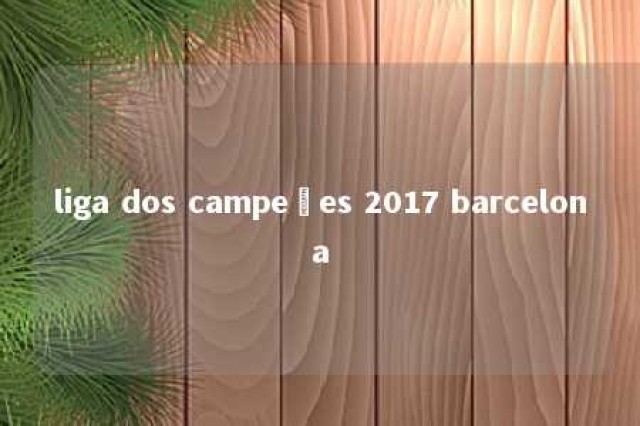 liga dos campeões 2017 barcelona 