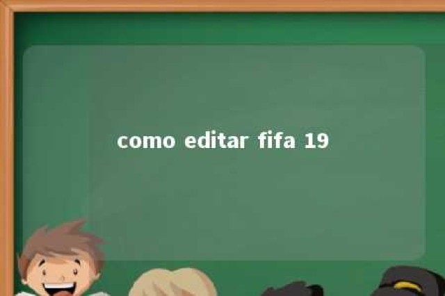 como editar fifa 19 