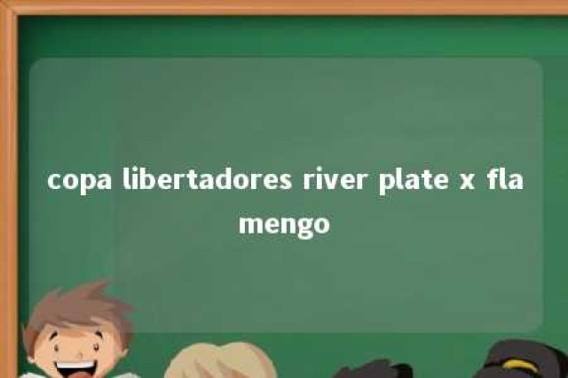 copa libertadores river plate x flamengo 