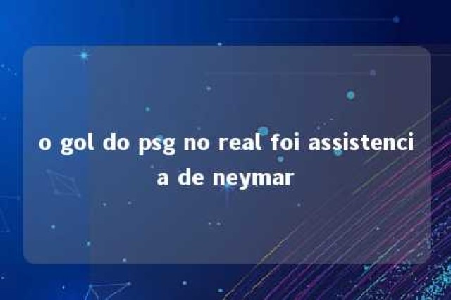 o gol do psg no real foi assistencia de neymar 