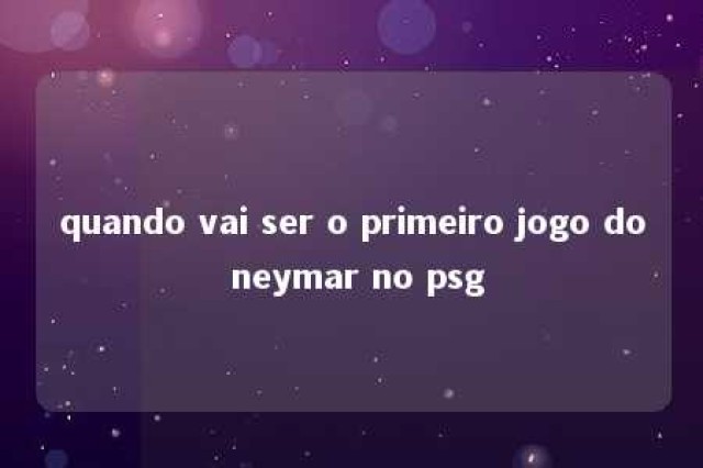 quando vai ser o primeiro jogo do neymar no psg 