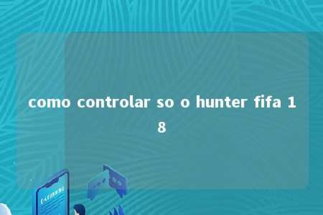 como controlar so o hunter fifa 18 