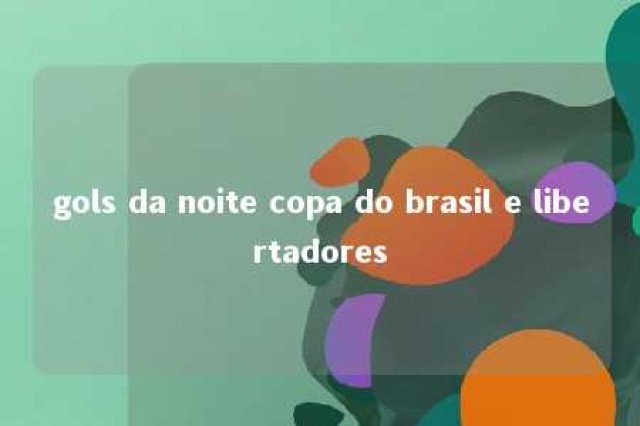 gols da noite copa do brasil e libertadores 