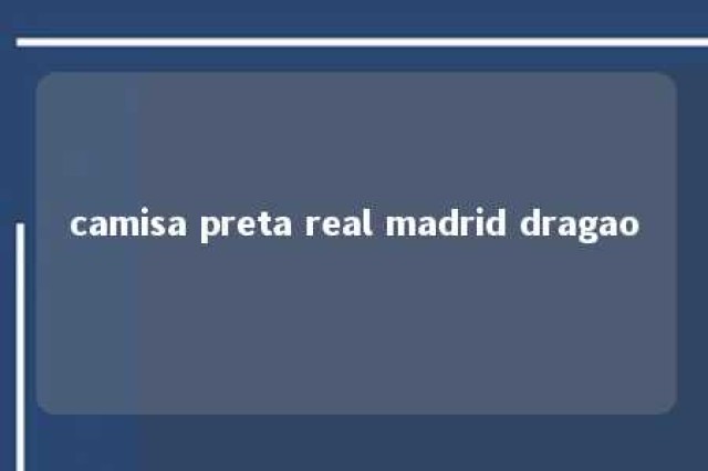 camisa preta real madrid dragao 