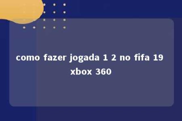 como fazer jogada 1 2 no fifa 19 xbox 360 