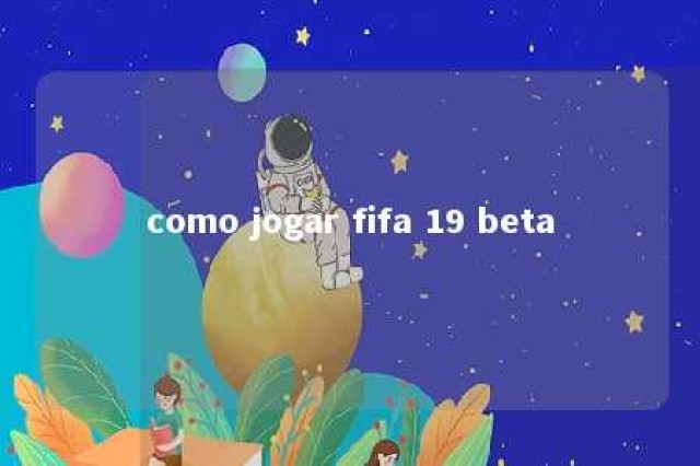 como jogar fifa 19 beta 