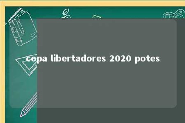 copa libertadores 2020 potes 