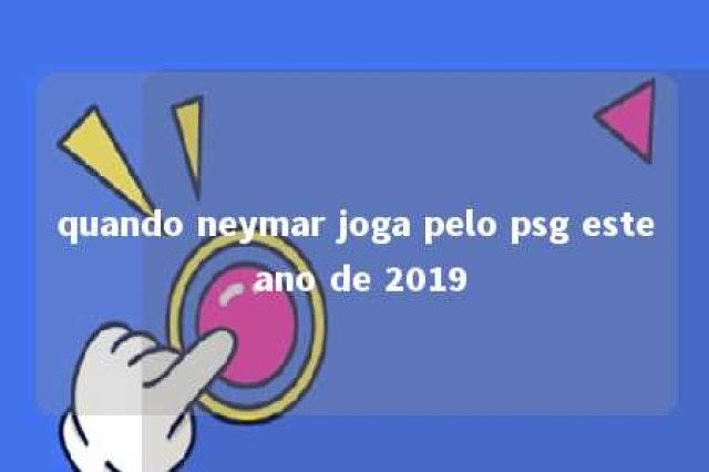 quando neymar joga pelo psg este ano de 2019 