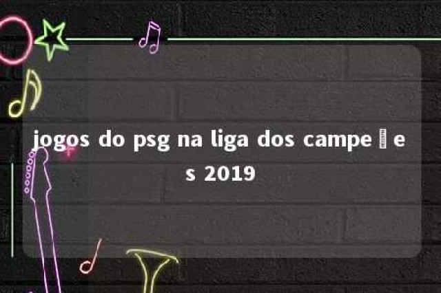 jogos do psg na liga dos campeões 2019 