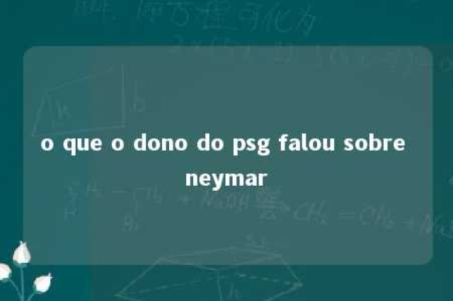 o que o dono do psg falou sobre neymar 