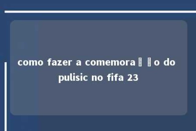 como fazer a comemoração do pulisic no fifa 23 