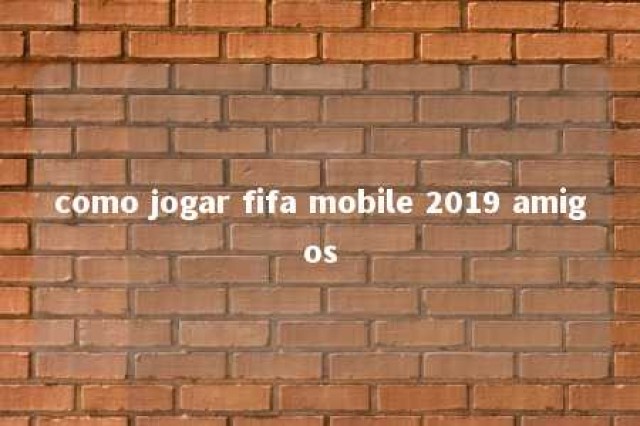 como jogar fifa mobile 2019 amigos 