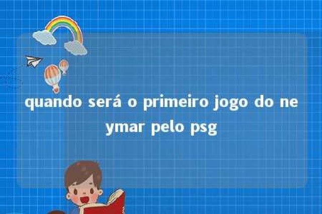 quando será o primeiro jogo do neymar pelo psg 