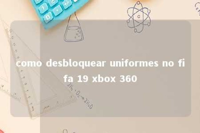 como desbloquear uniformes no fifa 19 xbox 360 