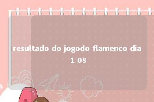 resultado do jogodo flamenco dia 1 08 