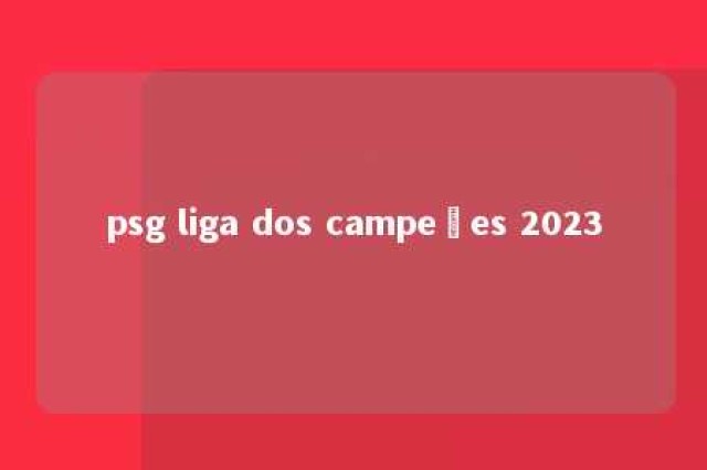 psg liga dos campeões 2023 