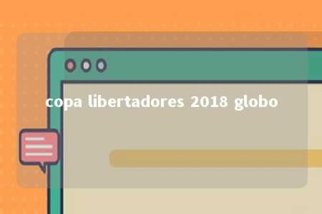 copa libertadores 2018 globo 