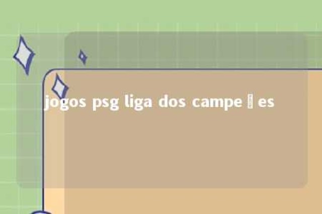 jogos psg liga dos campeões 