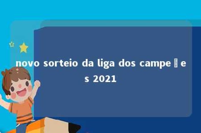 novo sorteio da liga dos campeões 2021 