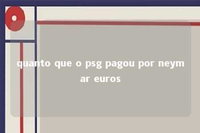 quanto que o psg pagou por neymar euros 