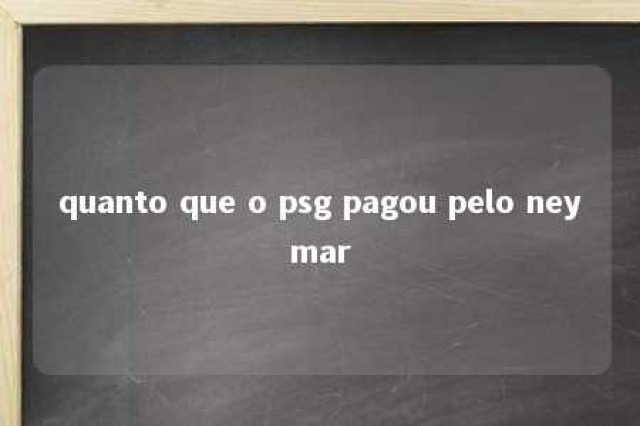 quanto que o psg pagou pelo neymar 