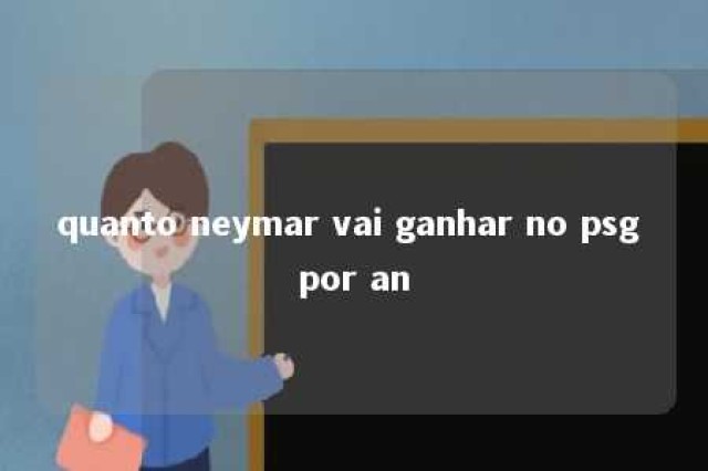 quanto neymar vai ganhar no psg por an 