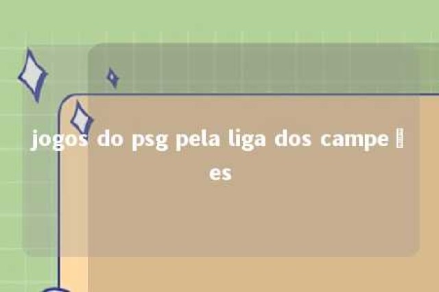 jogos do psg pela liga dos campeões 