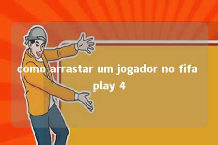 como arrastar um jogador no fifa play 4