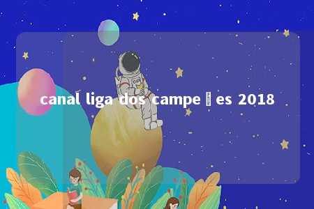 canal liga dos campeões 2018